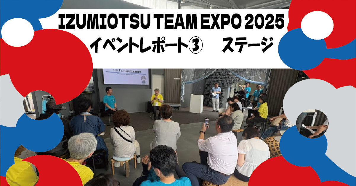 【大阪・関西万博】「IZUMIOTSU TEAM EXPO 2025」イベントレポート③