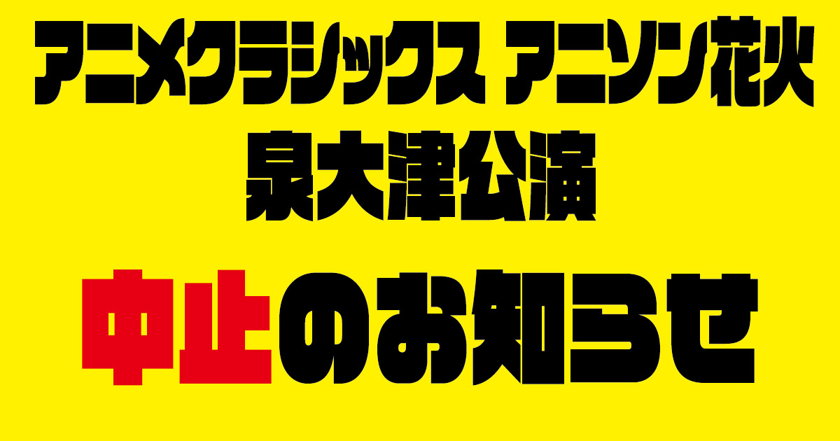 「アニメクラシックス アニソン花火泉大津公演」開催中止のお知らせ　