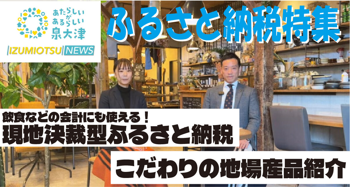 【IZUMIOTSU NEWS動画～ふるさと納税特集～】　コメンテーター：南出市長　寄附金を使った事業の紹介や現地決済型ふるさと納税も